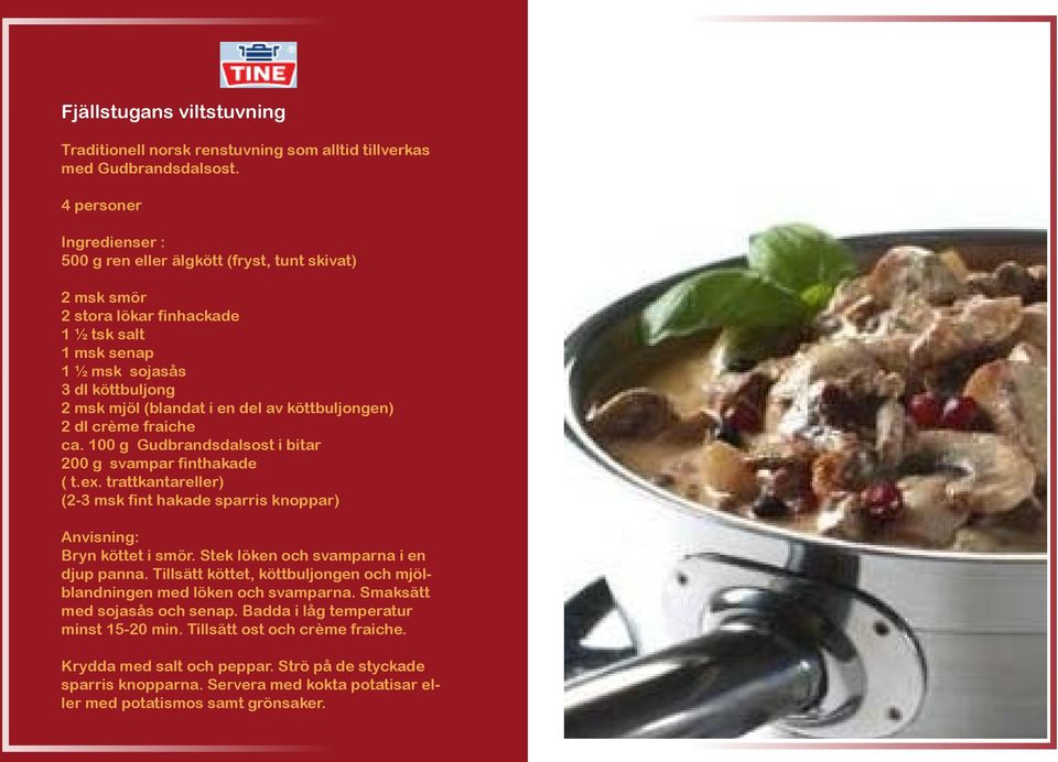 dl crème fraiche ca. 100 g Gudbrandsdalsost i bitar 200 g svampar finthakade ( t.ex. trattkantareller) (2-3 msk fint hakade sparris knoppar) Anvisning: Bryn köttet i smör.