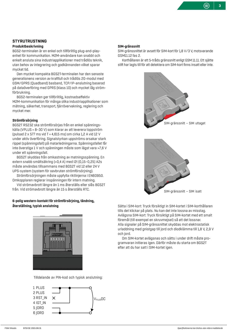 Den mycket kompakta BGS2T-terminalen har den senaste generationens version av kraftfull och trådlös 2G-modul med GSM/GPRS (Quadband) basband, TCP/IP-anslutning baserad på dataöverföring med GPRS