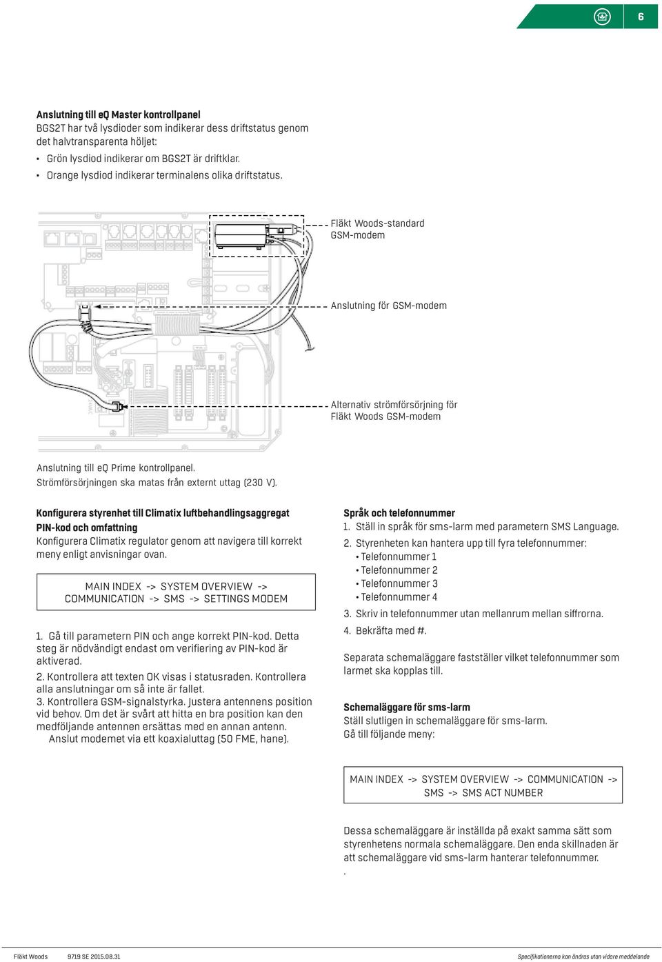 Fläkt Woods-standard GSM-modem Anslutning för GSM-modem Alternativ strömförsörjning för Fläkt Woods GSM-modem Anslutning till eq Prime kontrollpanel.