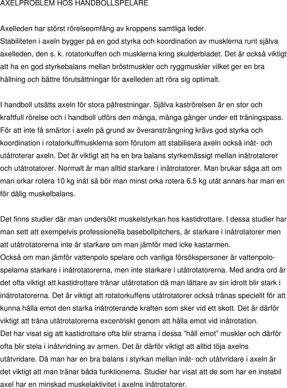 Det är också viktigt att ha en god styrkebalans mellan bröstmuskler och ryggmuskler vilket ger en bra hållning och bättre förutsättningar för axelleden att röra sig optimalt.