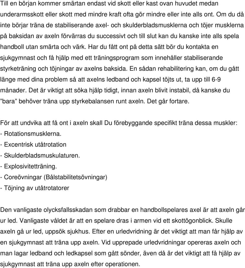 smärta och värk. Har du fått ont på detta sätt bör du kontakta en sjukgymnast och få hjälp med ett träningsprogram som innehåller stabiliserande styrketräning och töjningar av axelns baksida.