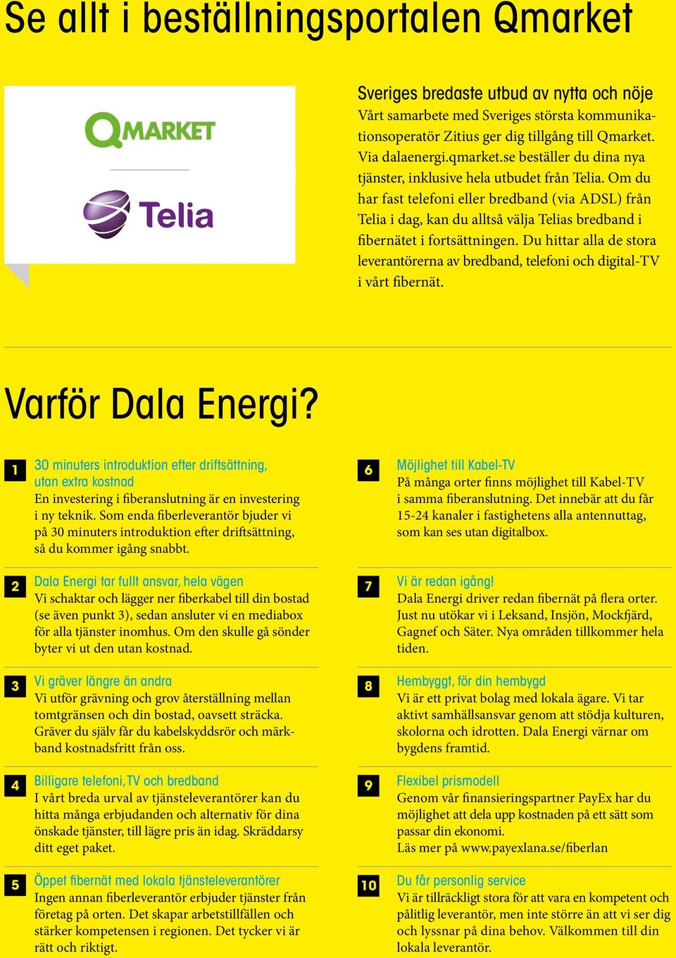 Om du har fast telefoni eller bredband (via ADSL) från Telia i dag, kan du alltså välja Telias bredband i fibernätet i fortsättningen.