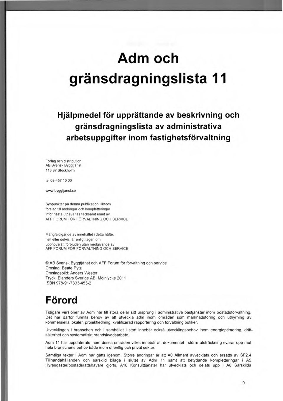 se Synpunkter pä denna publikation, liksom förslag till ändringar och kompletteringar inför nästa utgava tas tacksamt emot av AFF FORUM FÖR FÖRVALTNING OCH SRVIC Mangfaldigande av innehållet i detta
