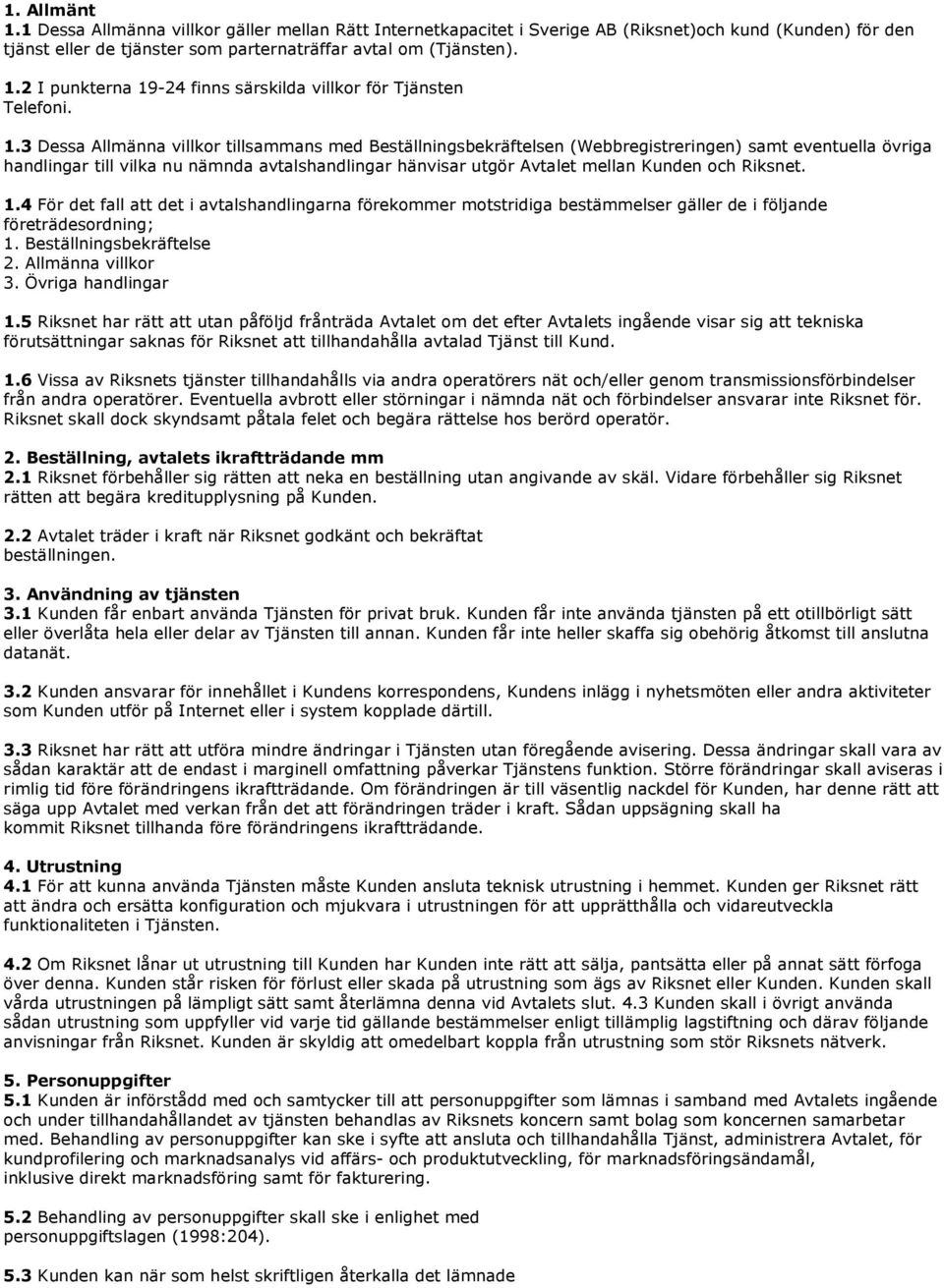 och Riksnet. 1.4 För det fall att det i avtalshandlingarna förekommer motstridiga bestämmelser gäller de i följande företrädesordning; 1. Beställningsbekräftelse 2. Allmänna villkor 3.