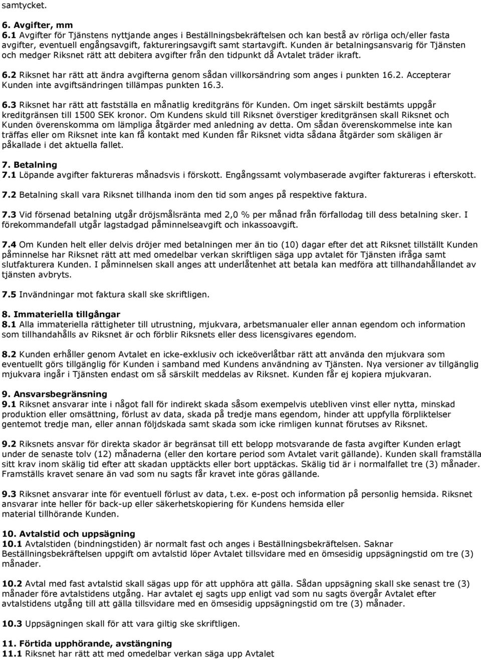 Kunden är betalningsansvarig för Tjänsten och medger Riksnet rätt att debitera avgifter från den tidpunkt då Avtalet träder ikraft. 6.