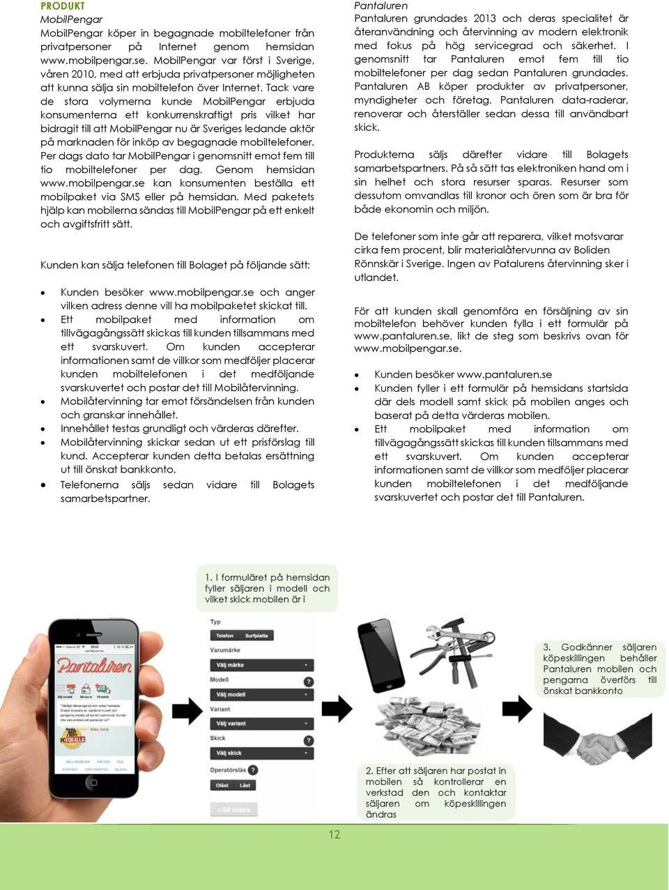 Tack vare de stora volymerna kunde MobilPengar erbjuda konsumenterna ett konkurrenskraftigt pris vilket har bidragit till att MobilPengar nu är Sveriges ledande aktör på marknaden för inköp av