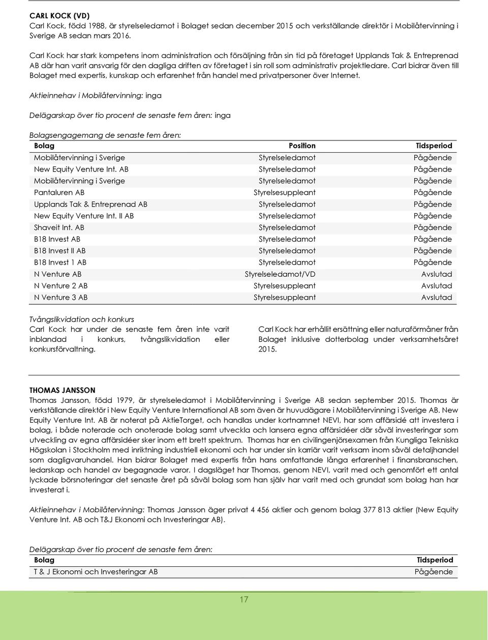 administrativ projektledare. Carl bidrar även till Bolaget med expertis, kunskap och erfarenhet från handel med privatpersoner över Internet.