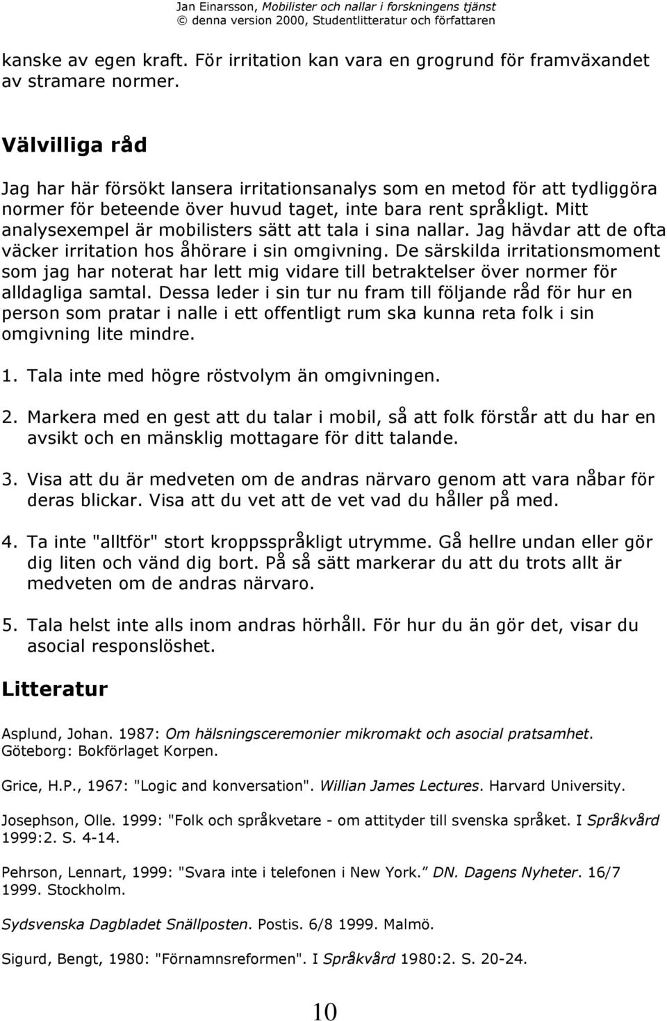 Mitt analysexempel Šr mobilisters sštt att tala i sina nallar. Jag hšvdar att de ofta všcker irritation hos Œhšrare i sin omgivning.