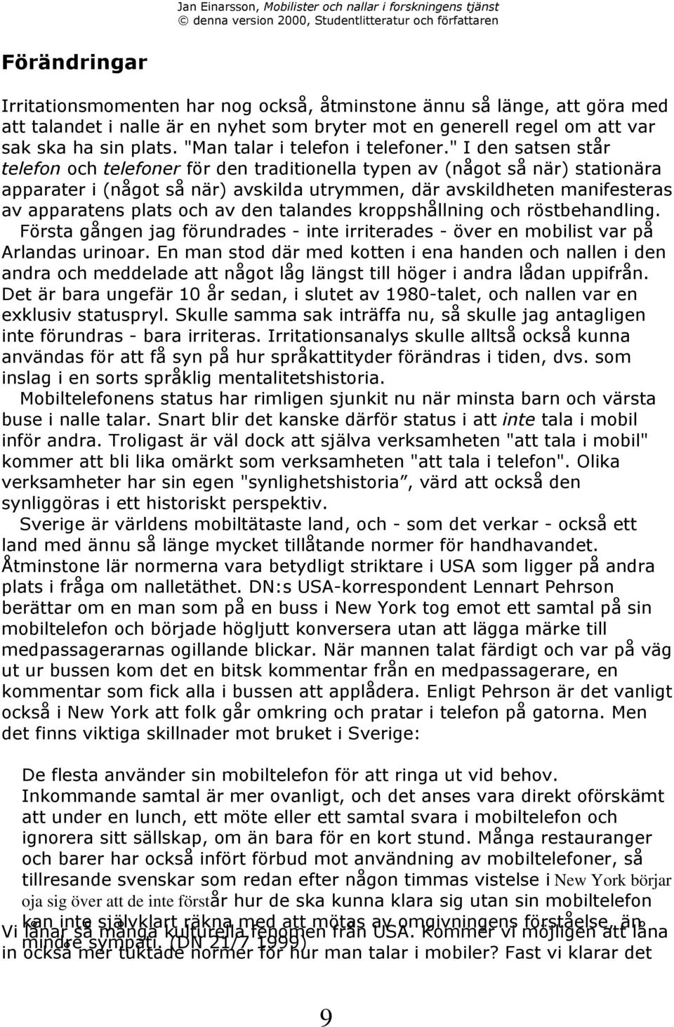 " I den satsen stœr telefon och telefoner fšr den traditionella typen av (nœgot sœ nšr) stationšra apparater i (nœgot sœ nšr) avskilda utrymmen, dšr avskildheten manifesteras av apparatens plats och