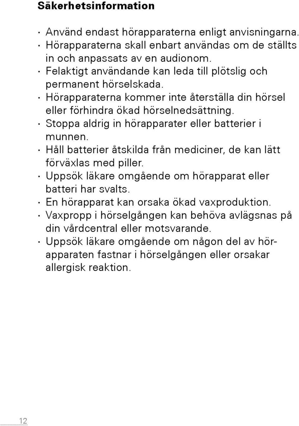 Stoppa aldrig in hörapparater eller batterier i munnen. Håll batterier åtskilda från mediciner, de kan lätt förväxlas med piller.