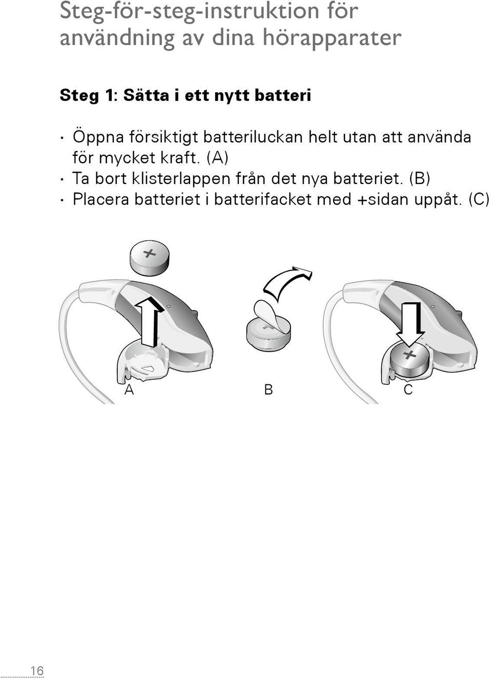 mycket kraft. (A) Ta bort klisterlappen från det nya batteriet.