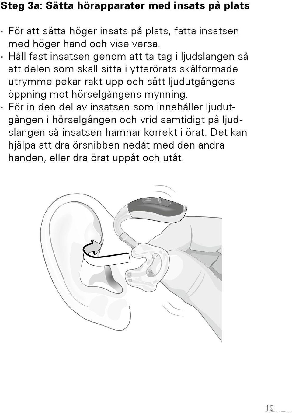 och sätt ljudutgångens öppning mot hörselgångens mynning.