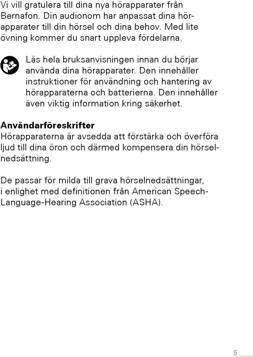 Den innehåller instruktioner för användning och hantering av hörapparaterna och batterierna. Den innehåller även viktig information kring säkerhet.