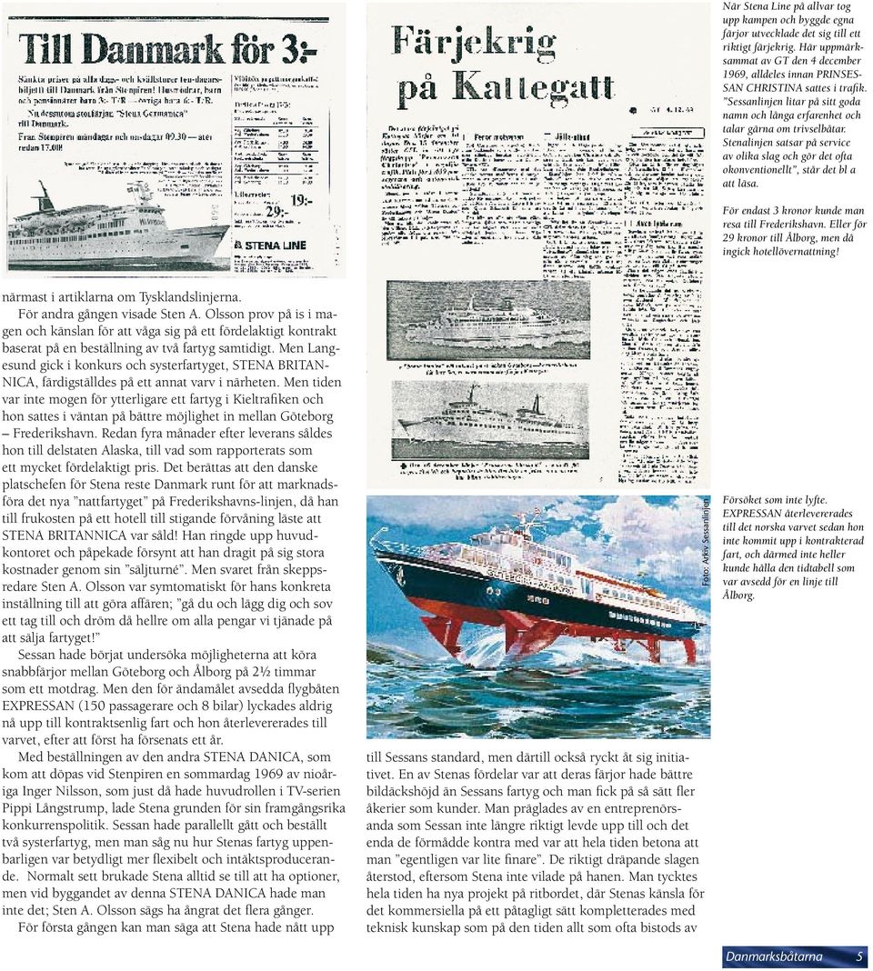 Stenalinjen satsar på service av olika slag och gör det ofta okonventionellt, står det bl a att läsa. För endast 3 kronor kunde man resa till Frederikshavn.