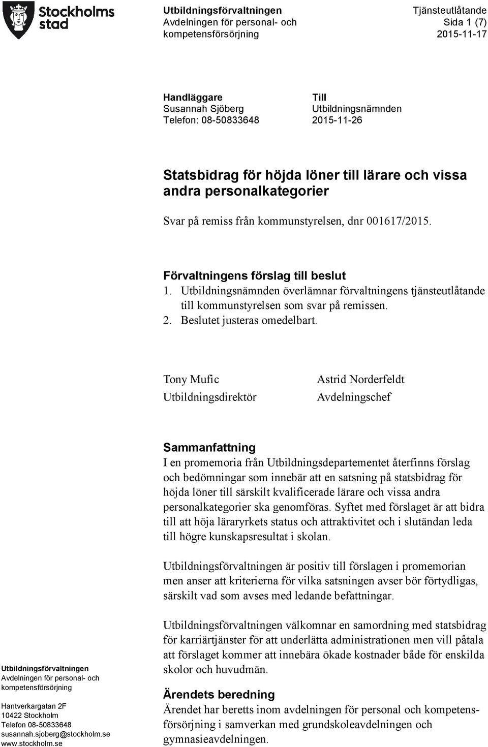 Utbildningsnämnden överlämnar förvaltningens tjänsteutlåtande till kommunstyrelsen som svar på remissen. 2. Beslutet justeras omedelbart.