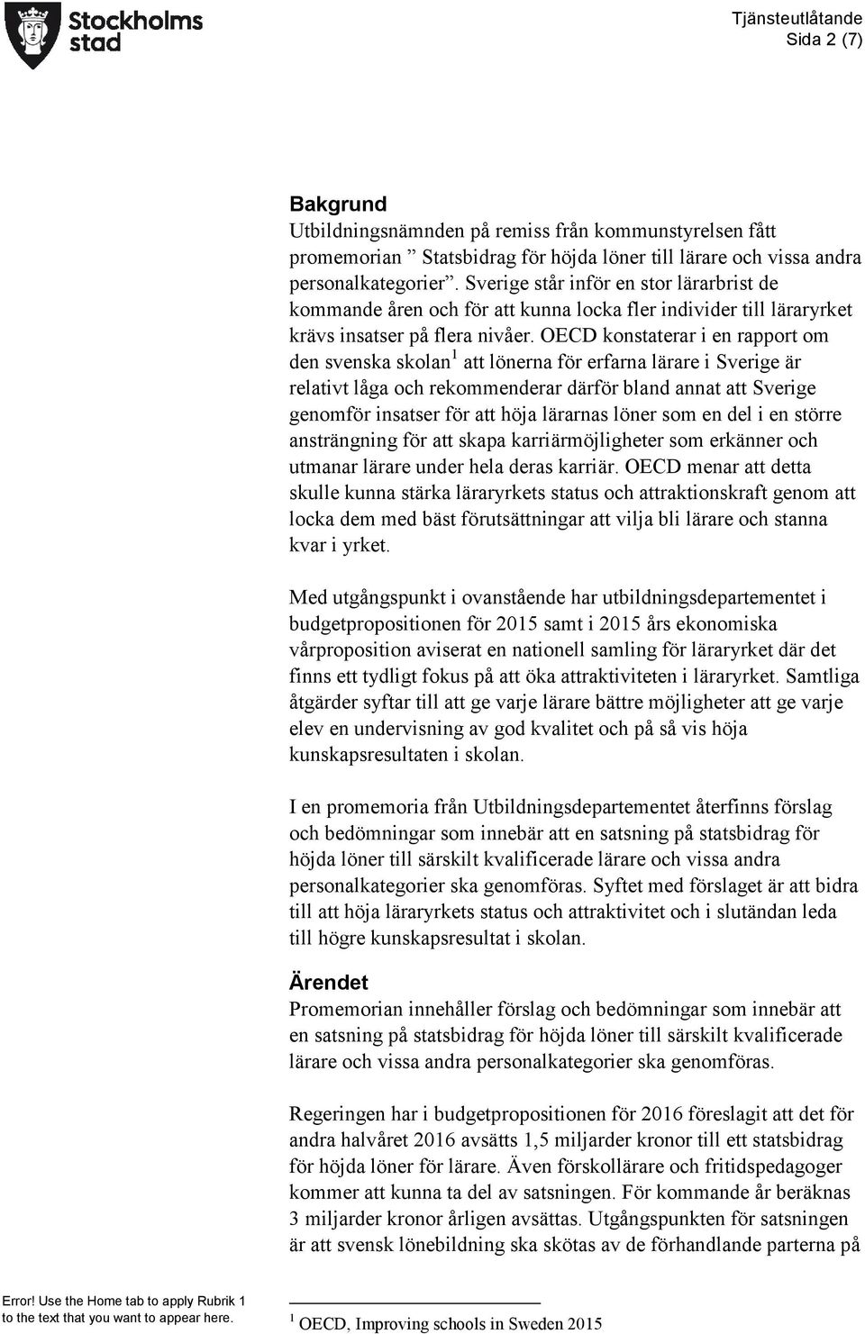 OECD konstaterar i en rapport om den svenska skolan 1 att lönerna för erfarna lärare i Sverige är relativt låga och rekommenderar därför bland annat att Sverige genomför insatser för att höja