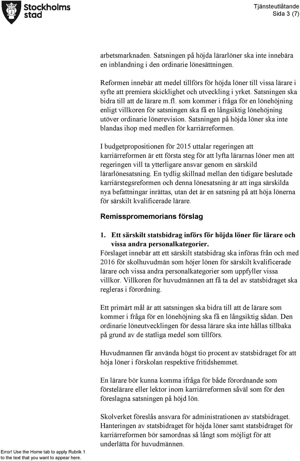 som kommer i fråga för en lönehöjning enligt villkoren för satsningen ska få en långsiktig lönehöjning utöver ordinarie lönerevision.