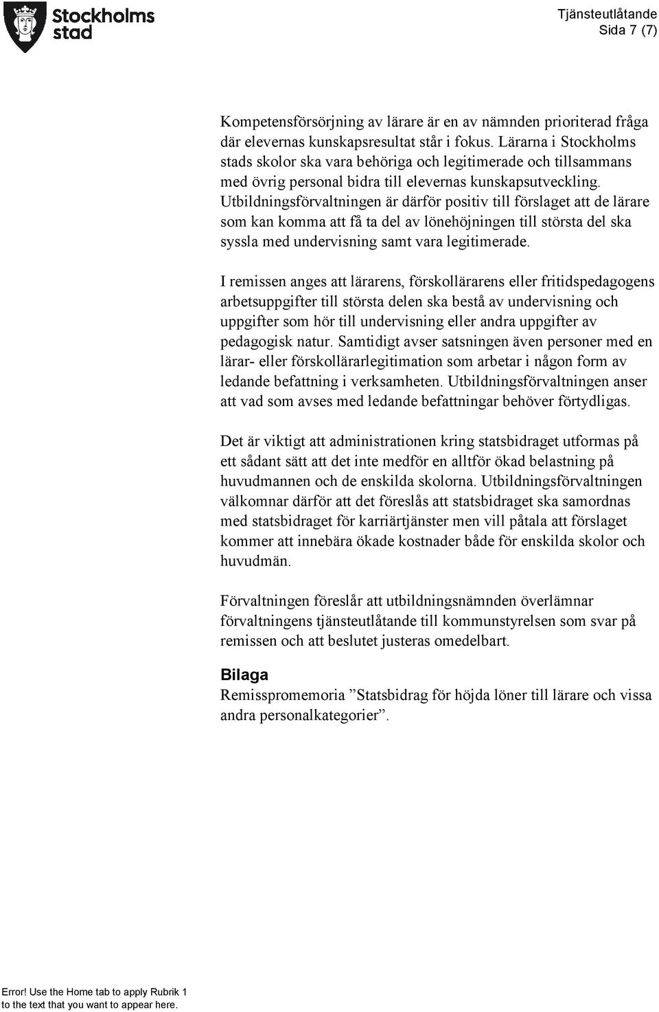 Utbildningsförvaltningen är därför positiv till förslaget att de lärare som kan komma att få ta del av lönehöjningen till största del ska syssla med undervisning samt vara legitimerade.