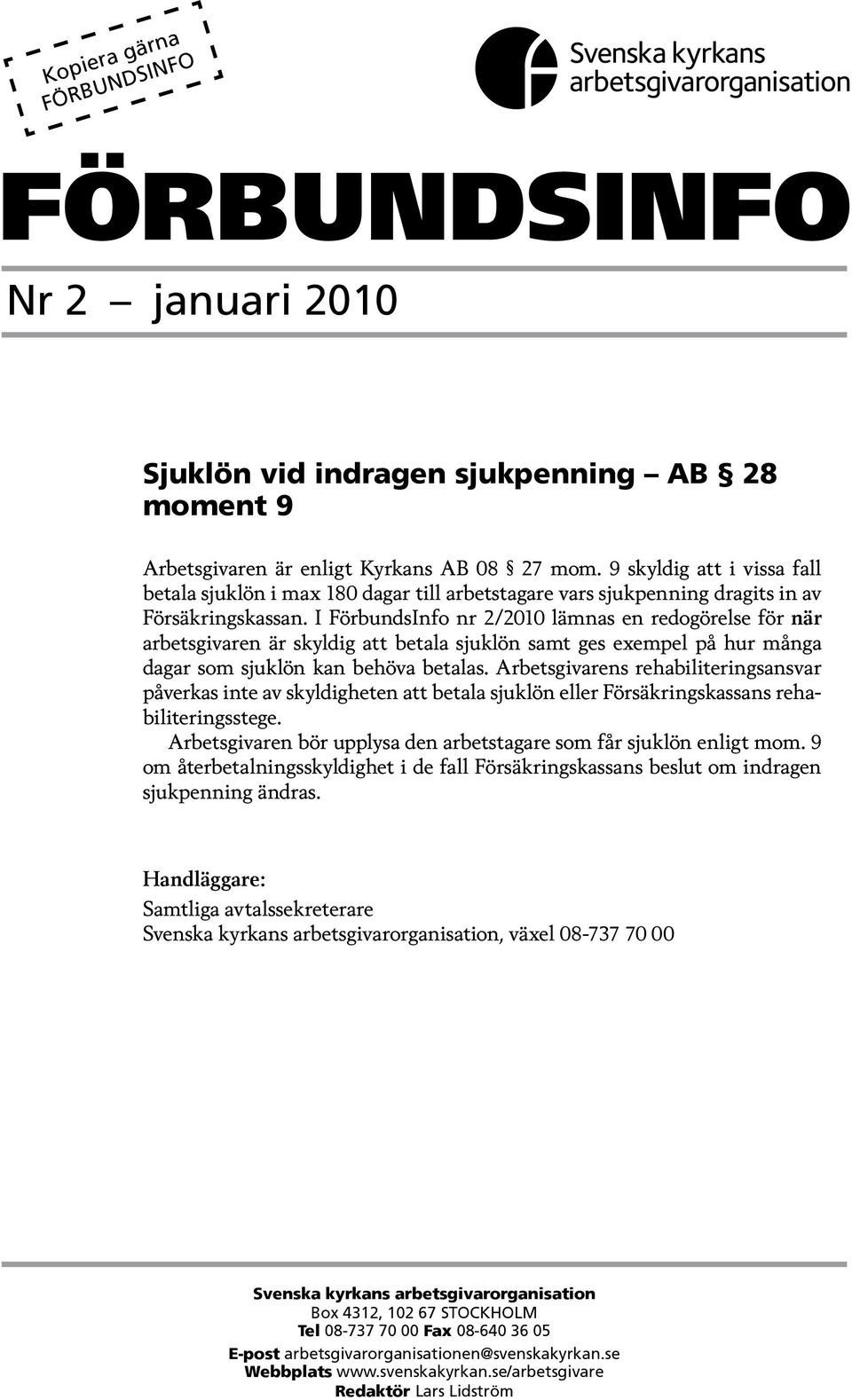 I FörbundsInfo nr 2/2010 lämnas en redogörelse för när arbetsgivaren är skyldig att betala sjuklön samt ges exempel på hur många dagar som sjuklön kan behöva betalas.