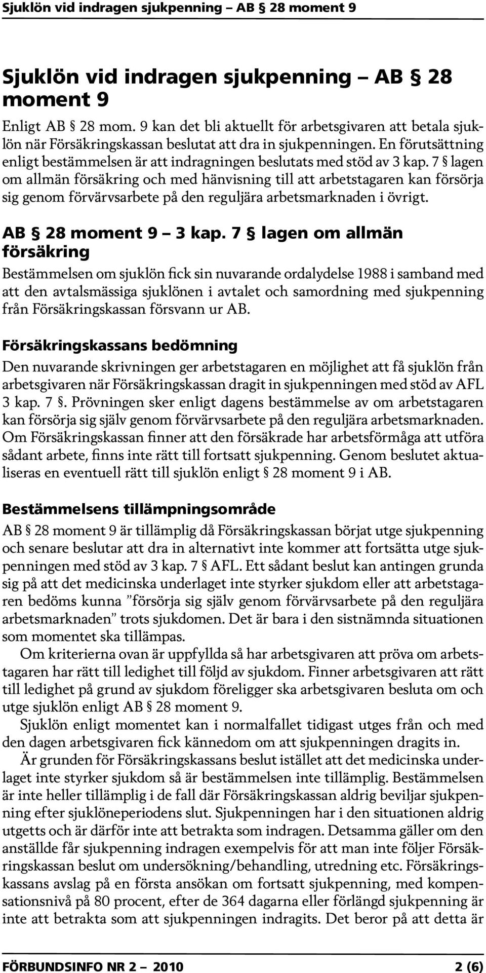 7 lagen om allmän försäkring och med hänvisning till att arbetstagaren kan försörja sig genom förvärvsarbete på den reguljära arbetsmarknaden i övrigt. AB 28 moment 9 3 kap.