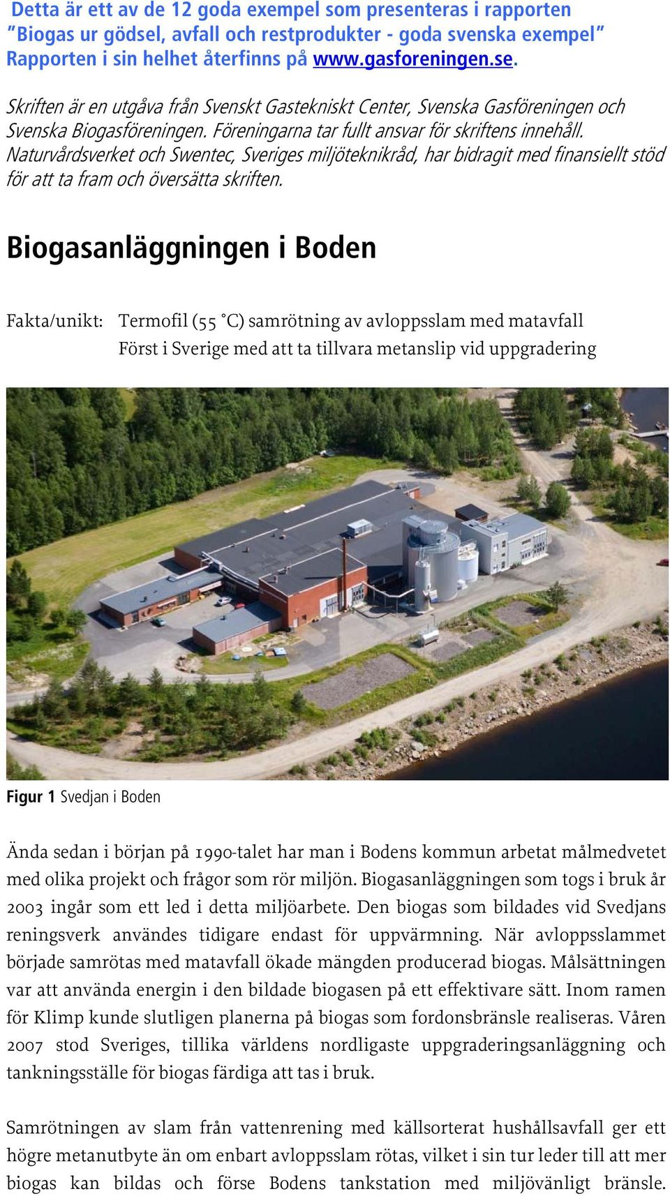 Biogasanläggningen i Boden Fakta/unikt: Termofil (55 C) samrötning av avloppsslam med matavfall Först i Sverige med att ta tillvara metanslip vid uppgradering Figur 1 Svedjan i Boden Ända sedan i