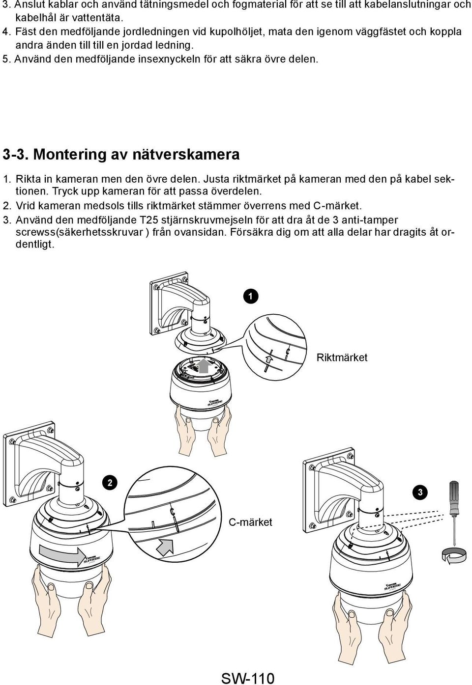 Montering av nätverskamera 1. Rikta in kameran men den övre delen. Justa riktmärket på kameran med den på kabel sektionen. Tryck upp kameran för att passa överdelen. 2.