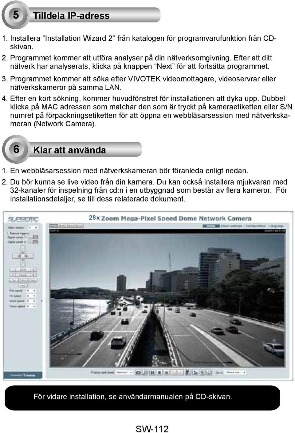 Programmet kommer att söka efter VIVOTEK videomottagare, videoservrar eller nätverkskameror på samma LAN. 4. Efter en kort sökning, kommer huvudfönstret för installationen att dyka upp.