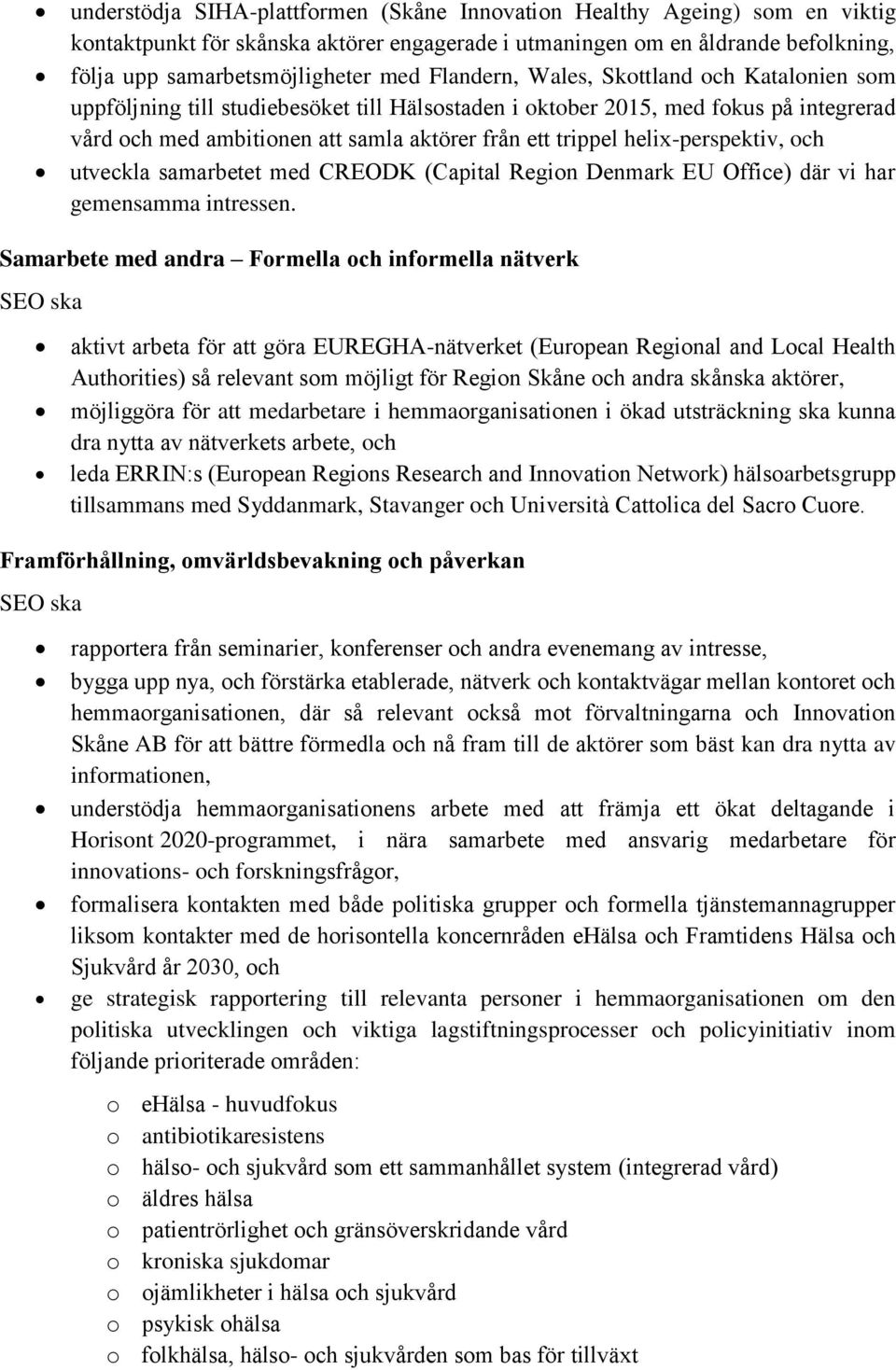 helix-perspektiv, och utveckla samarbetet med CREODK (Capital Region Denmark EU Office) där vi har gemensamma intressen.