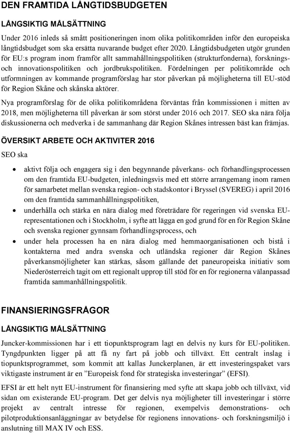 Fördelningen per politikområde och utformningen av kommande programförslag har stor påverkan på möjligheterna till EU-stöd för Region Skåne och skånska aktörer.