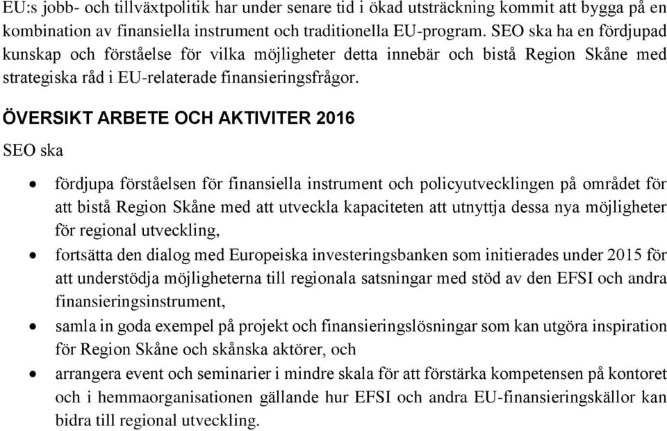 ÖVERSIKT ARBETE OCH AKTIVITER 2016 fördjupa förståelsen för finansiella instrument och policyutvecklingen på området för att bistå Region Skåne med att utveckla kapaciteten att utnyttja dessa nya