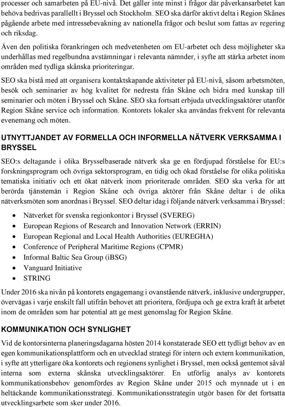 Även den politiska förankringen och medvetenheten om EU-arbetet och dess möjligheter ska underhållas med regelbundna avstämningar i relevanta nämnder, i syfte att stärka arbetet inom områden med