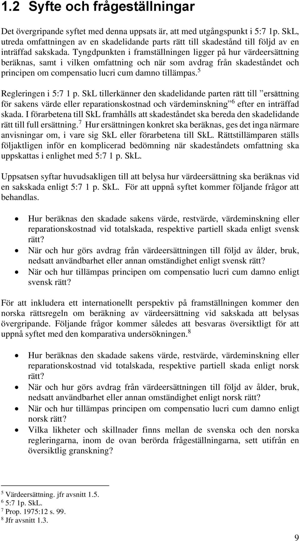 Tyngdpunkten i framställningen ligger på hur värdeersättning beräknas, samt i vilken omfattning och när som avdrag från skadeståndet och principen om compensatio lucri cum damno tillämpas.