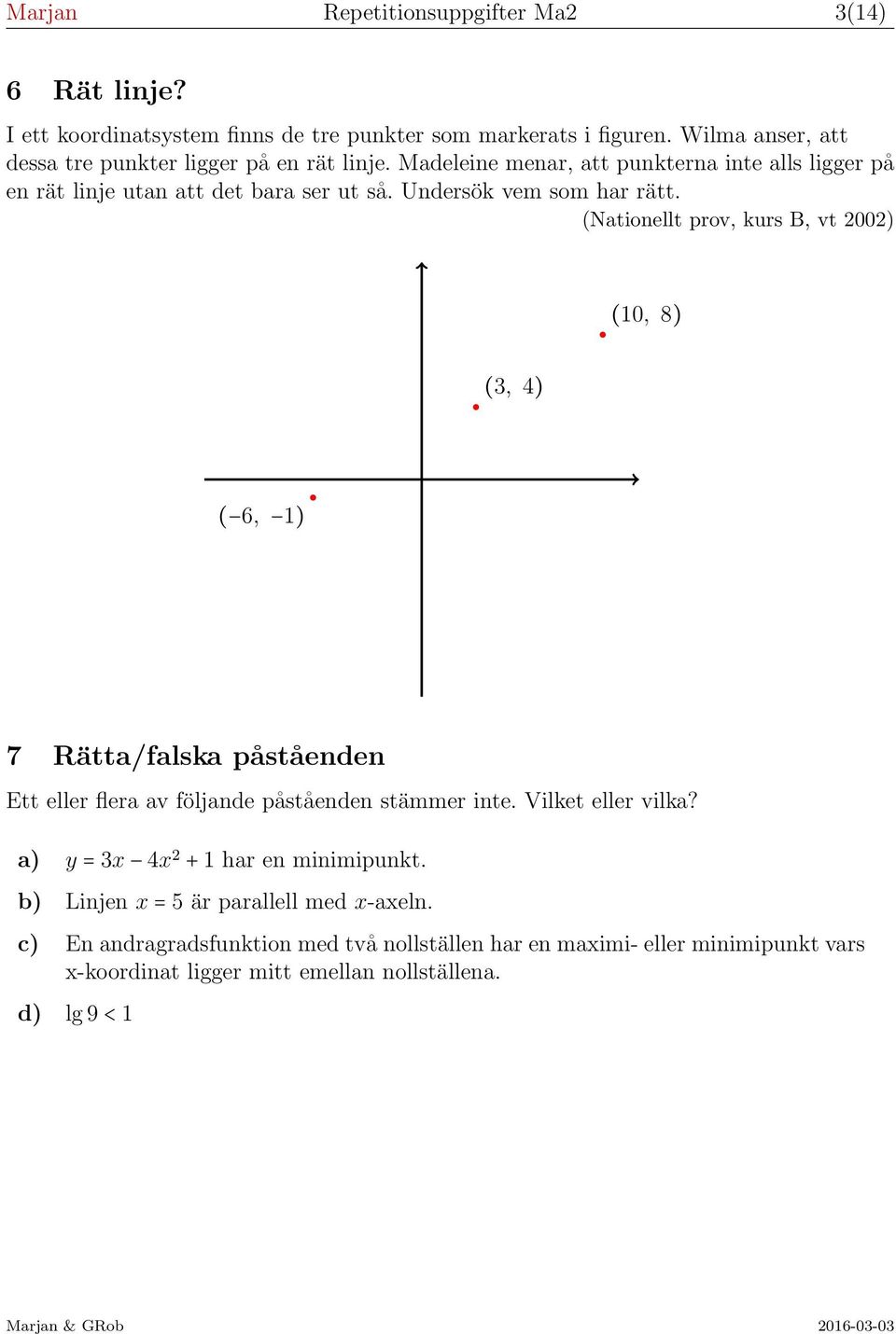 Undersök vem som har rätt. (Nationellt prov, kurs B, vt 2002) (10, 8) (3, 4) ( 6, 1) 7 Rätta/falska påståenden Ett eller flera av följande påståenden stämmer inte.