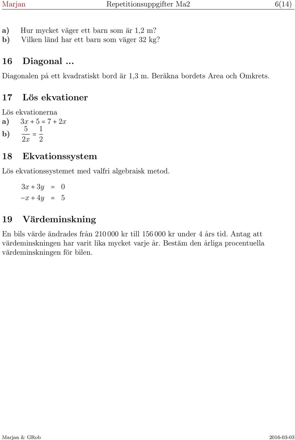 17 Lös ekvationer Lös ekvationerna a) 3x + 5 = 7 + 2x 5 b) 2x = 1 2 18 Ekvationssystem Lös ekvationssystemet med valfri algebraisk metod.