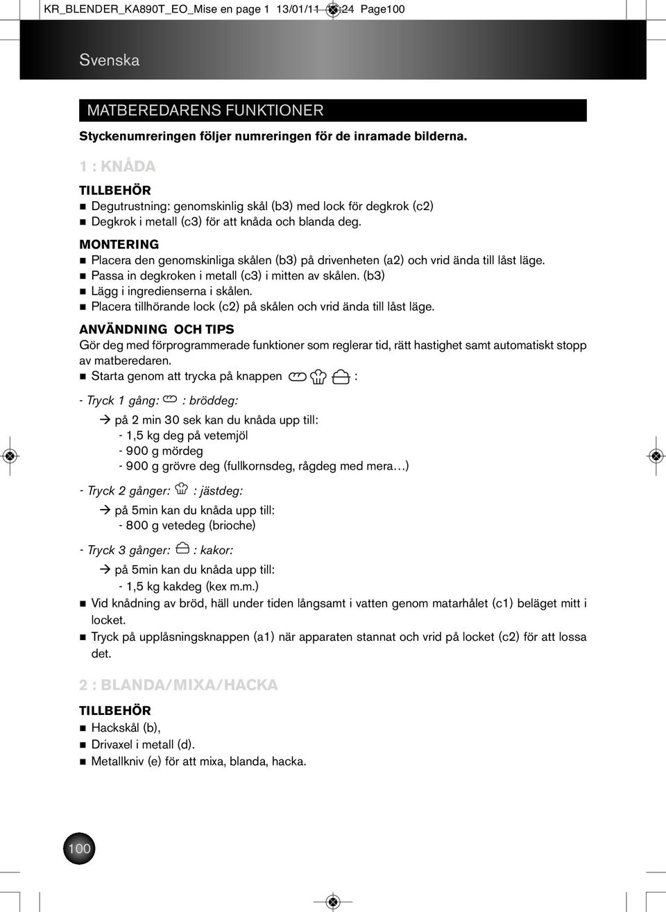 Placera den genomskinliga skålen (b3) på drivenheten (a2) och vrid ända till låst läge. Passa in degkroken i metall (c3) i mitten av skålen. (b3) Lägg i ingredienserna i skålen.