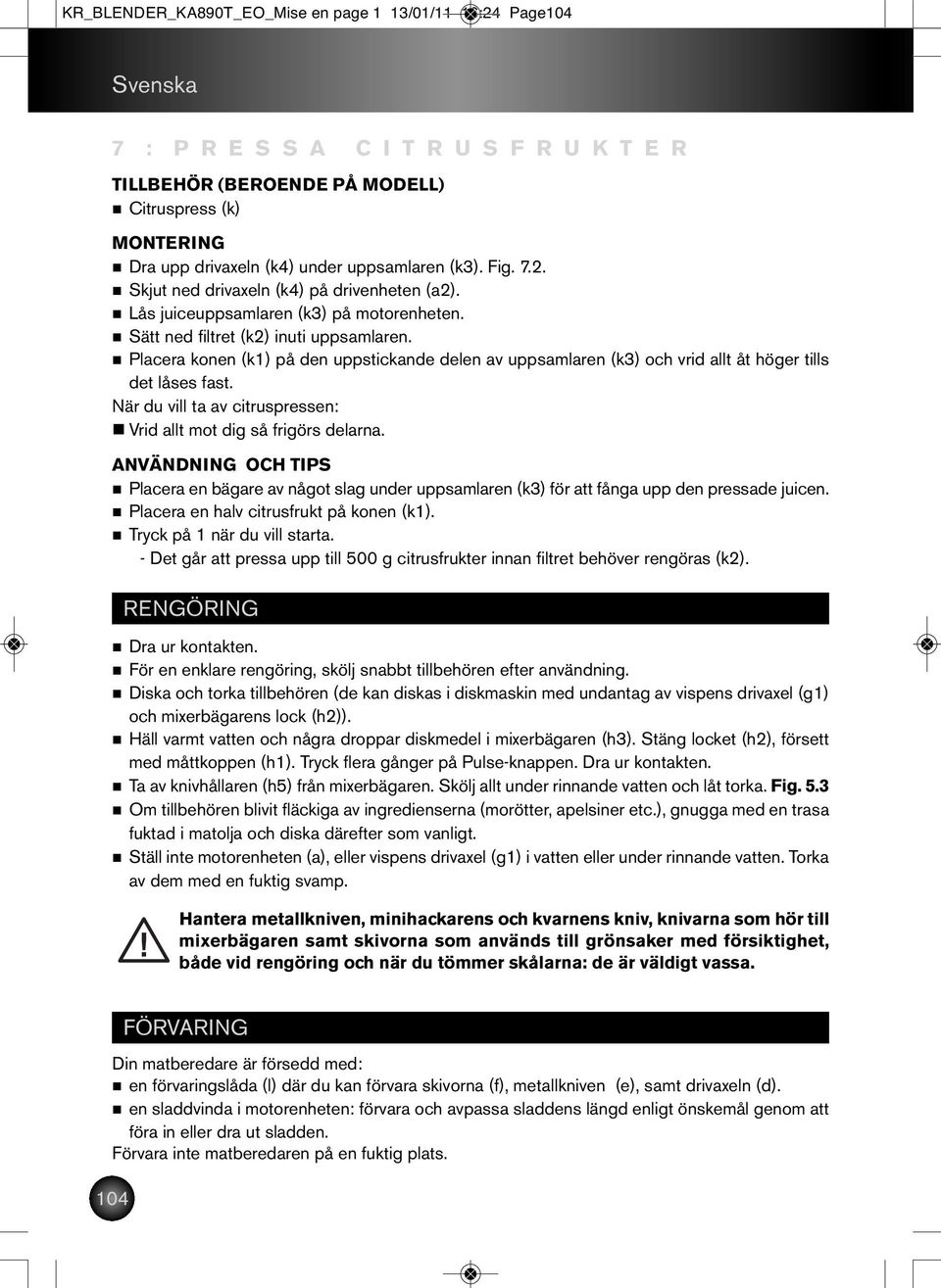 När du vill ta av citruspressen: Vrid allt mot dig så frigörs delarna. Placera en bägare av något slag under uppsamlaren (k3) för att fånga upp den pressade juicen.