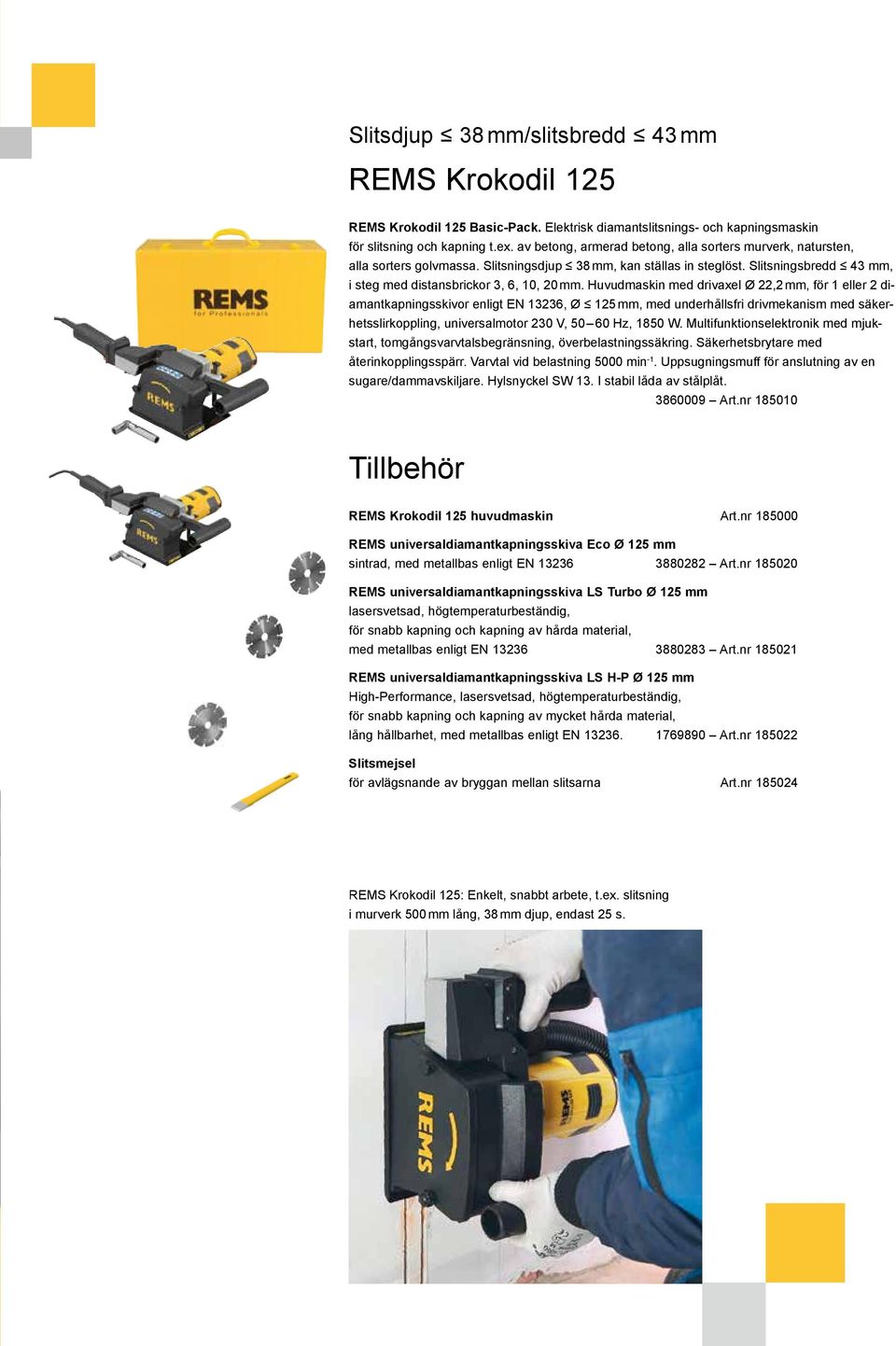 Huvudmaskin med drivaxel Ø 22,2 mm, för 1 eller 2 diamantkapningsskivor enligt EN 13236, Ø 125 mm, med underhållsfri drivmekanism med säkerhetsslirkoppling, universalmotor 230 V, 50 60 Hz, 1850 W.