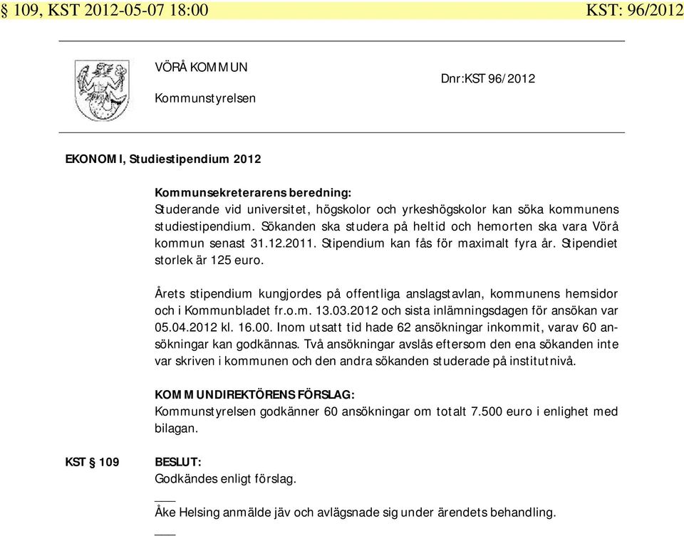 Årets stipendium kungjordes på offentliga anslagstavlan, kommunens hemsidor och i Kommunbladet fr.o.m. 13.03.2012 och sista inlämningsdagen för ansökan var 05.04.2012 kl. 16.00.
