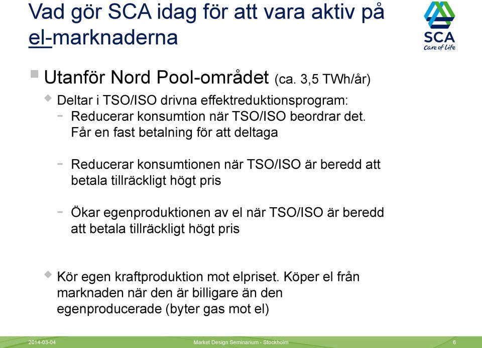 Får en fast betalning för att deltaga - Reducerar konsumtionen när TSO/ISO är beredd att betala tillräckligt högt pris - Ökar egenproduktionen