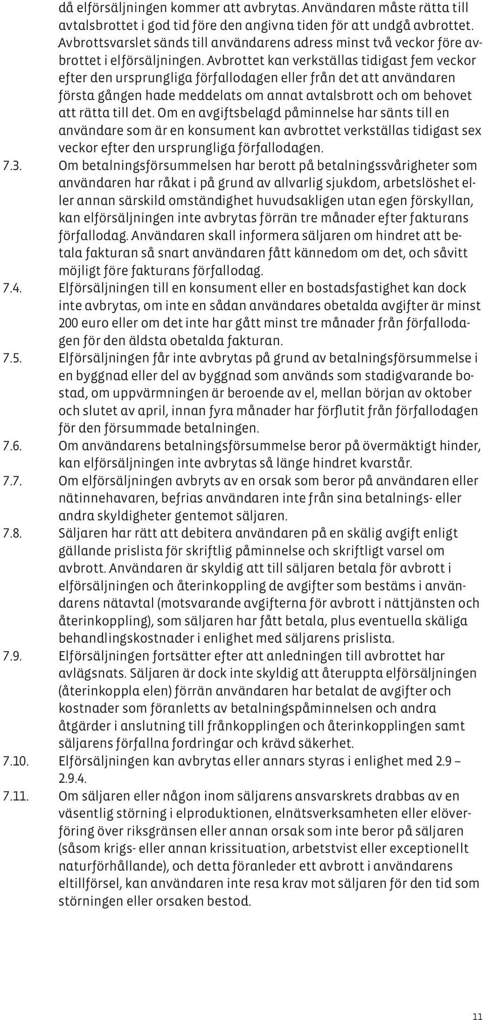 Avbrottet kan verkställas tidigast fem veckor efter den ursprungliga förfallodagen eller från det att användaren första gången hade meddelats om annat avtalsbrott och om behovet att rätta till det.