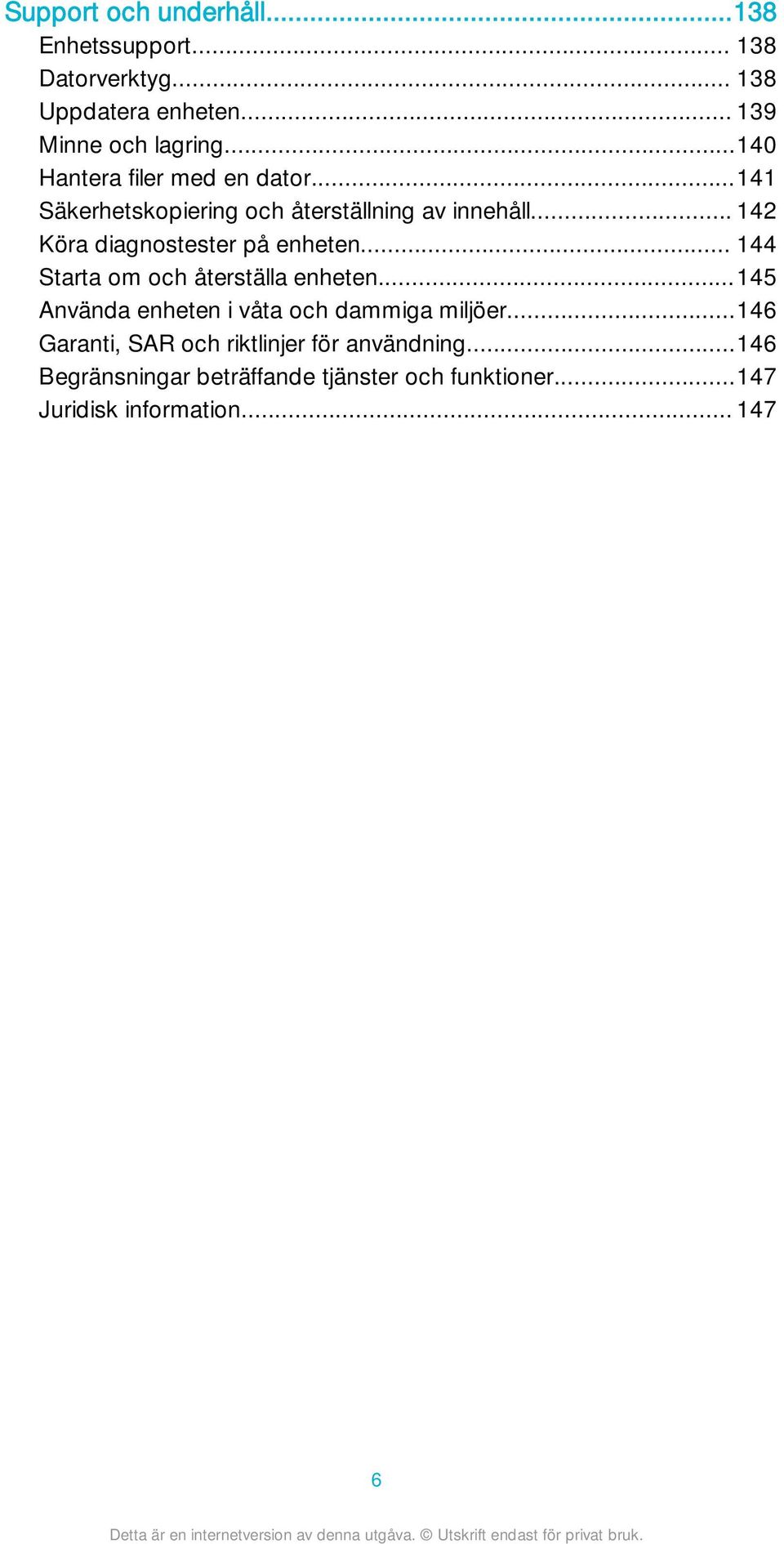 .. 142 Köra diagnostester på enheten... 144 Starta om och återställa enheten.