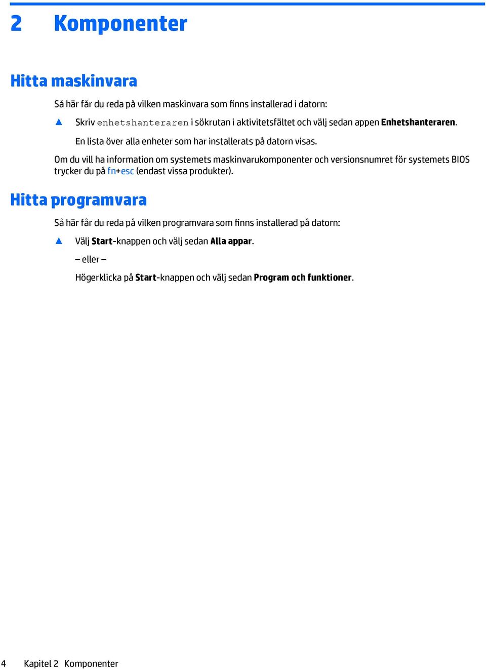 Om du vill ha information om systemets maskinvarukomponenter och versionsnumret för systemets BIOS trycker du på fn+esc (endast vissa produkter).