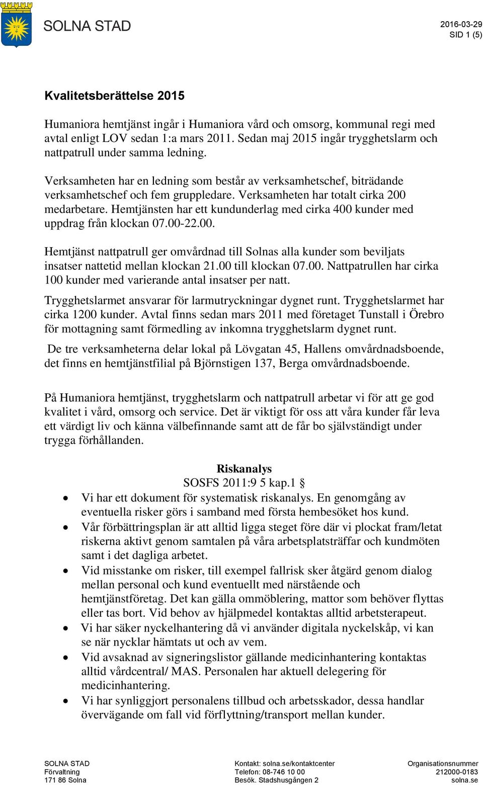 Verksamheten har totalt cirka 200 medarbetare. Hemtjänsten har ett kundunderlag med cirka 400 kunder med uppdrag från klockan 07.00-22.00. Hemtjänst nattpatrull ger omvårdnad till Solnas alla kunder som beviljats insatser nattetid mellan klockan 21.