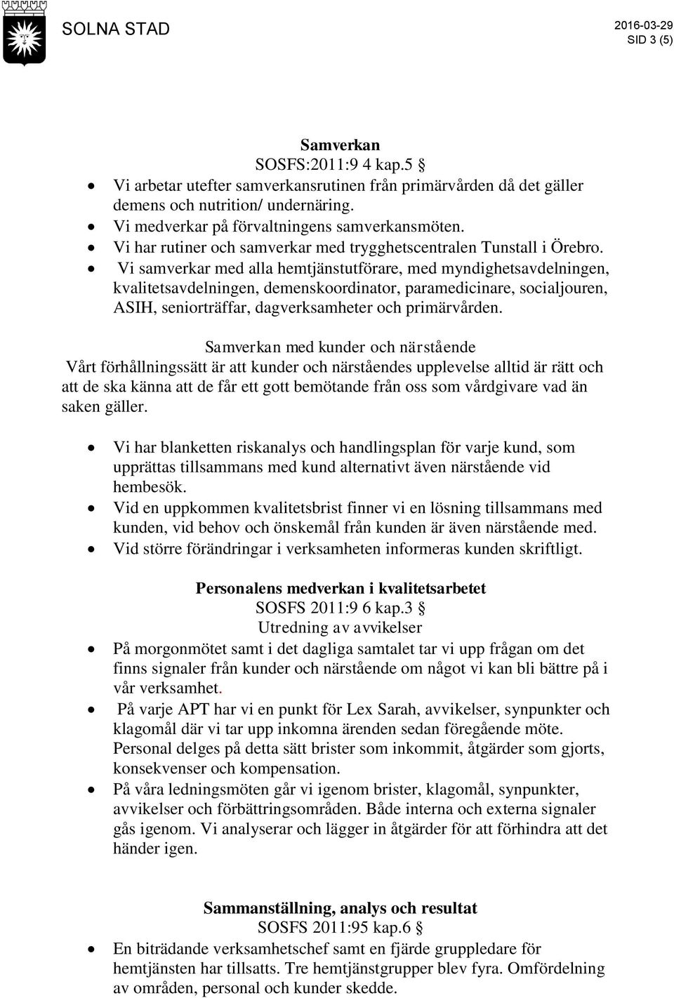 Vi samverkar med alla hemtjänstutförare, med myndighetsavdelningen, kvalitetsavdelningen, demenskoordinator, paramedicinare, socialjouren, ASIH, seniorträffar, dagverksamheter och primärvården.