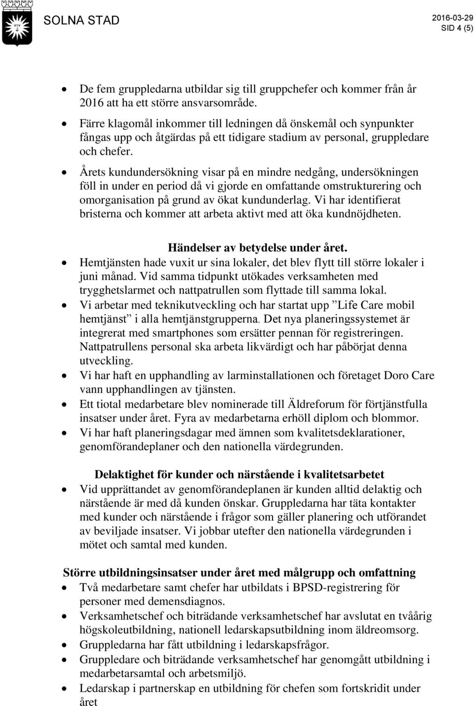 Årets kundundersökning visar på en mindre nedgång, undersökningen föll in under en period då vi gjorde en omfattande omstrukturering och omorganisation på grund av ökat kundunderlag.