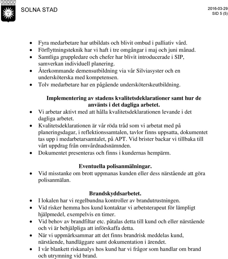 Tolv medarbetare har en pågående undersköterskeutbildning. Implementering av stadens kvalitetsdeklarationer samt hur de använts i det dagliga arbetet.