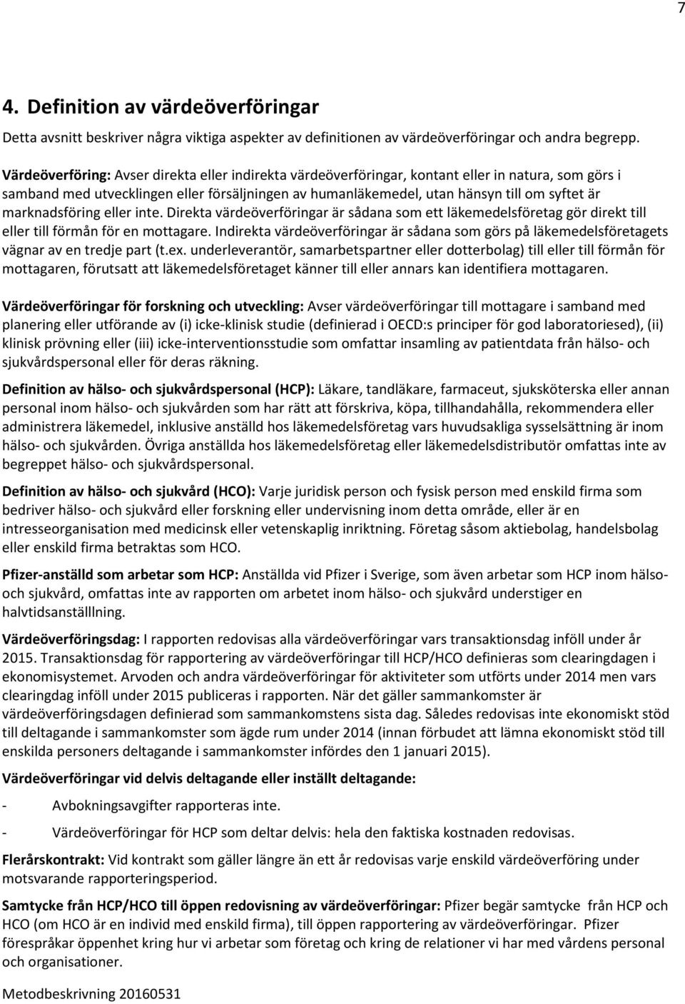 marknadsföring eller inte. Direkta värdeöverföringar är sådana som ett läkemedelsföretag gör direkt till eller till förmån för en mottagare.