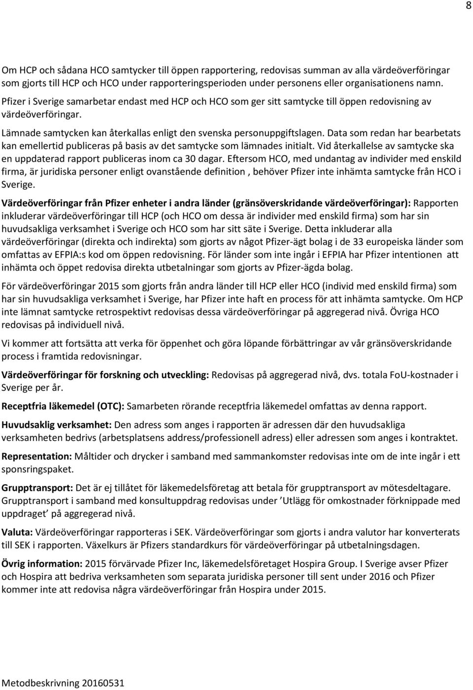 Data som redan har bearbetats kan emellertid publiceras på basis av det samtycke som lämnades initialt. Vid återkallelse av samtycke ska en uppdaterad rapport publiceras inom ca 30 dagar.