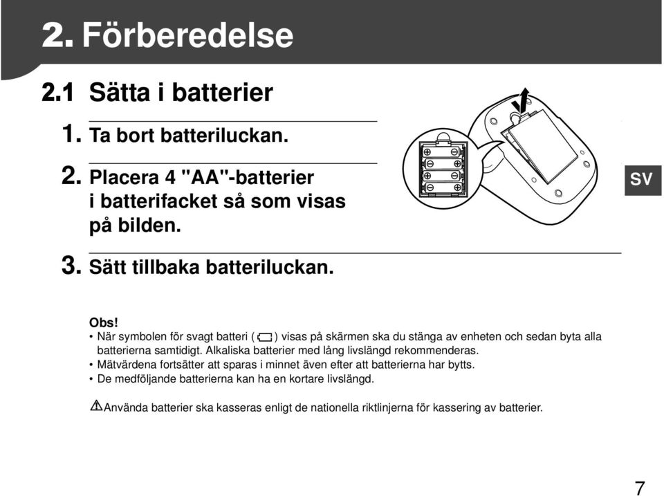 När symbolen för svagt batteri ( ) visas på skärmen ska du stänga av enheten och sedan byta alla batterierna samtidigt.