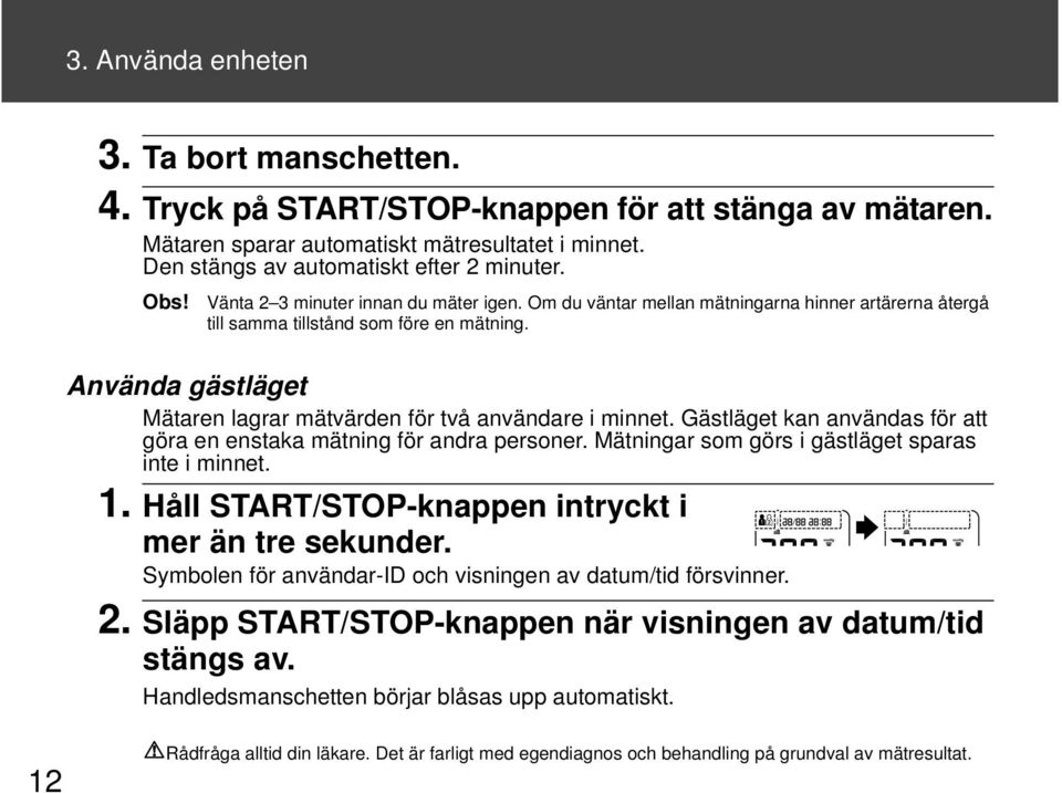 Använda gästläget Mätaren lagrar mätvärden för två användare i minnet. Gästläget kan användas för att göra en enstaka mätning för andra personer. Mätningar som görs i gästläget sparas inte i minnet.